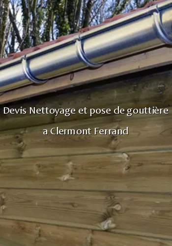 Devis Nettoyage et pose de gouttière a Clermont Ferrand